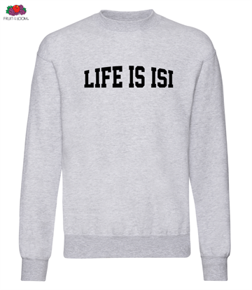 Life is ISI Bold Sweatshirt